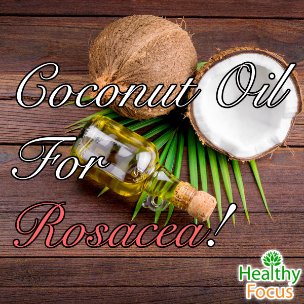 How to Use Coconut Oil for Rosacea Healthy Focus